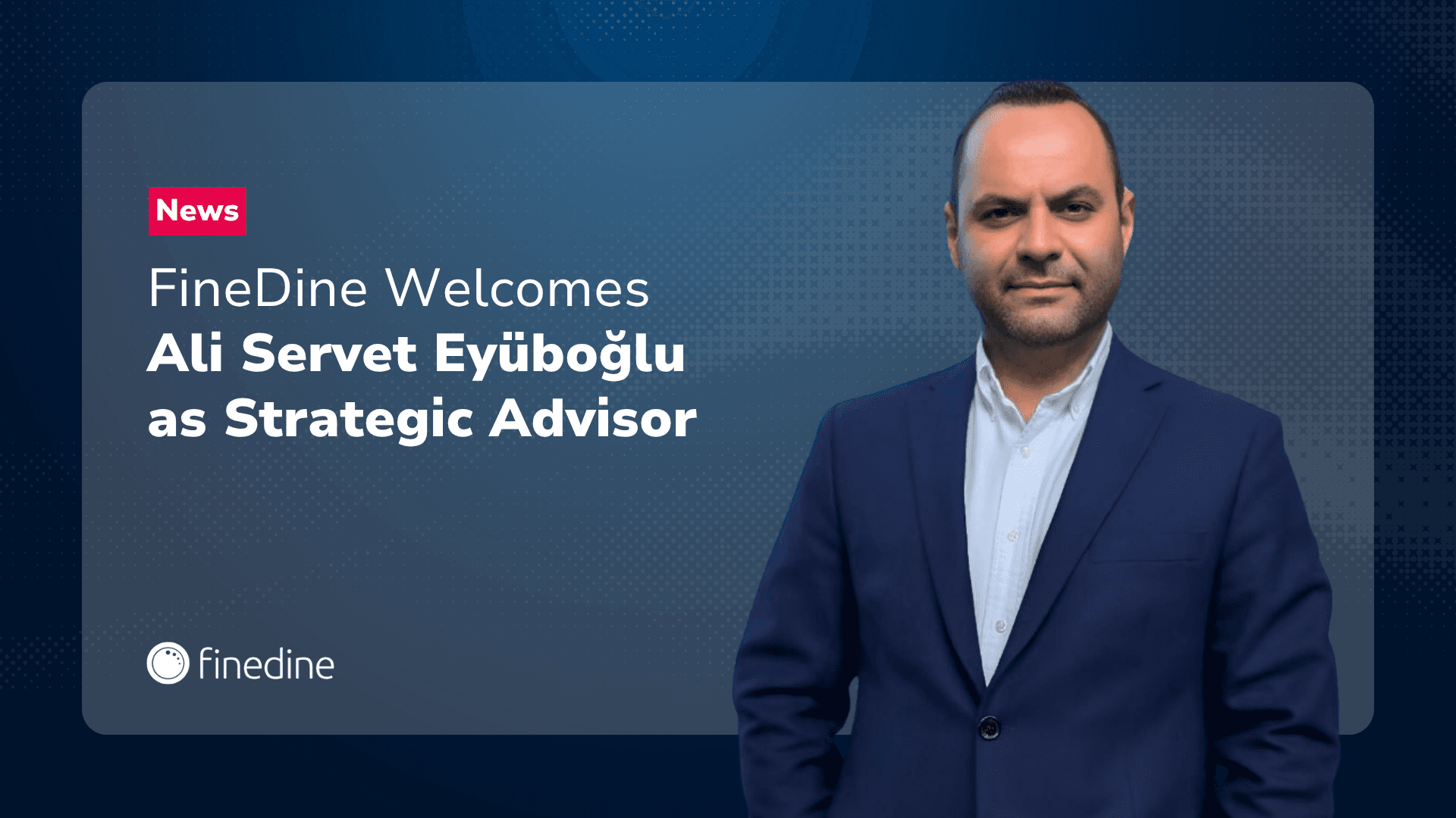 FineDine Welcomes Ali Servet Eyüboğlu as Strategic Advisor